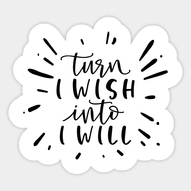 Turn I Wish Into I Will Sticker by khoula252018